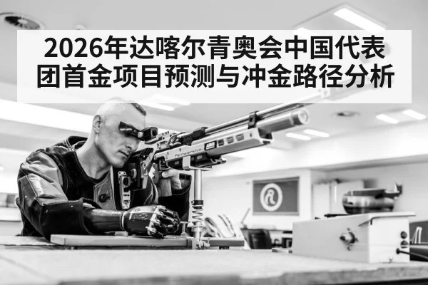 2026年达喀尔青奥会中国代表团首金项目预测与冲金路径分析
